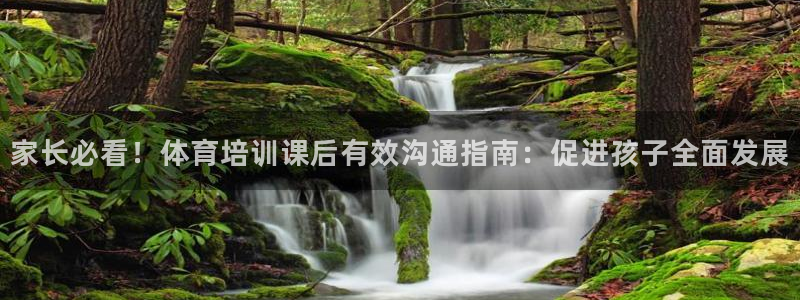 富联官方网站首页登录：家长必看！体育培训课后有效沟通