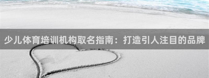 富联娱乐会员账号：少儿体育培训机构取名指南：打造引人